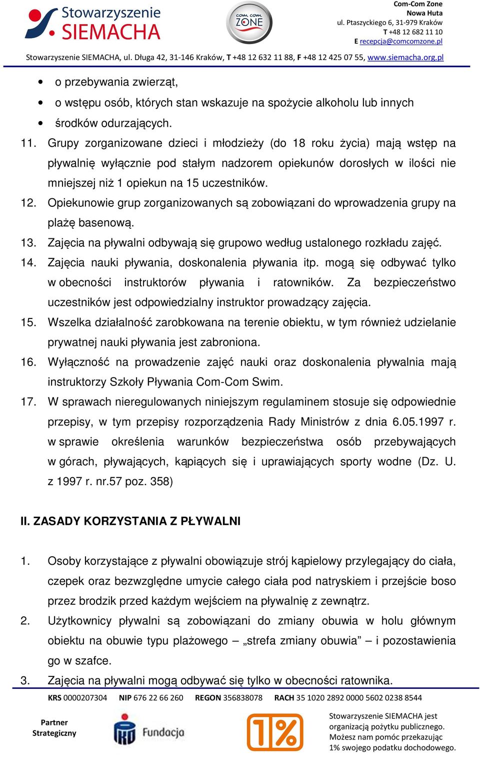 Opiekunowie grup zorganizowanych są zobowiązani do wprowadzenia grupy na plażę basenową. 13. Zajęcia na pływalni odbywają się grupowo według ustalonego rozkładu zajęć. 14.