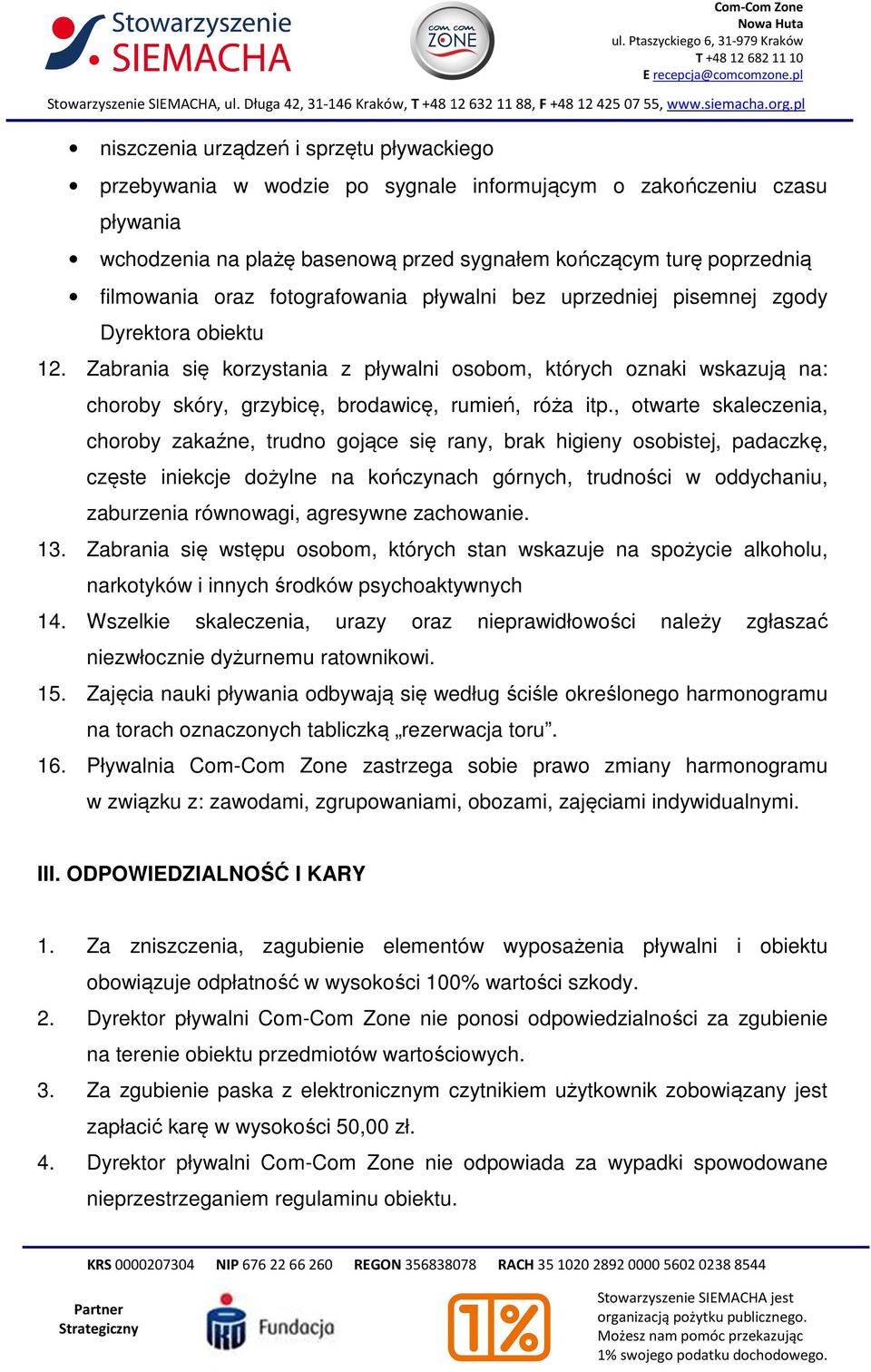 Zabrania się korzystania z pływalni osobom, których oznaki wskazują na: choroby skóry, grzybicę, brodawicę, rumień, róża itp.