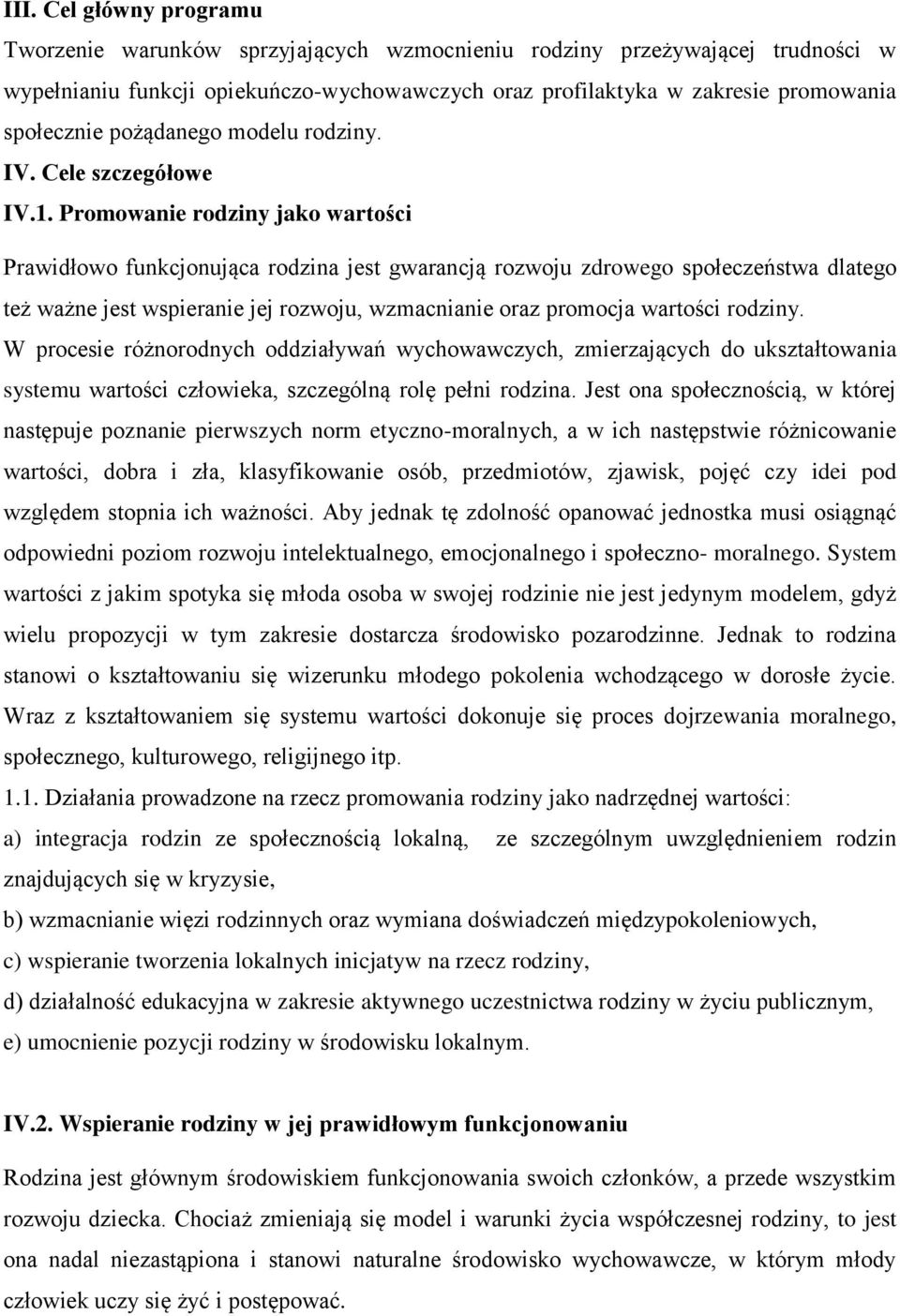 Promowanie rodziny jako wartości Prawidłowo funkcjonująca rodzina jest gwarancją rozwoju zdrowego społeczeństwa dlatego też ważne jest wspieranie jej rozwoju, wzmacnianie oraz promocja wartości