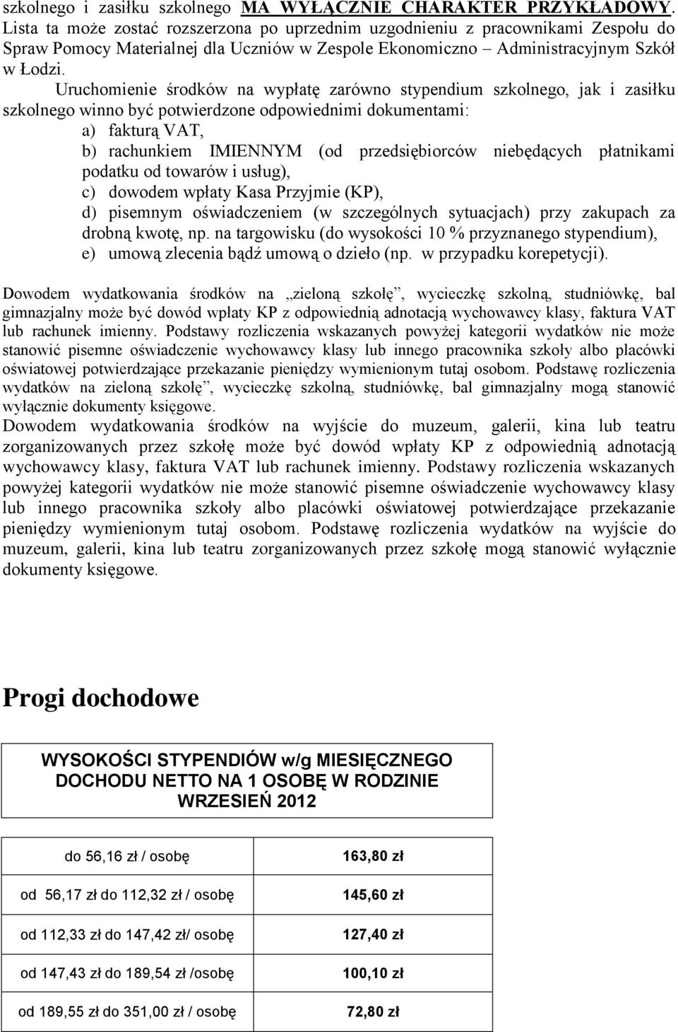 Uruchomienie środków na wypłatę zarówno stypendium szkolnego, jak i zasiłku szkolnego winno być potwierdzone odpowiednimi dokumentami: a) fakturą VAT, b) rachunkiem IMIENNYM (od przedsiębiorców