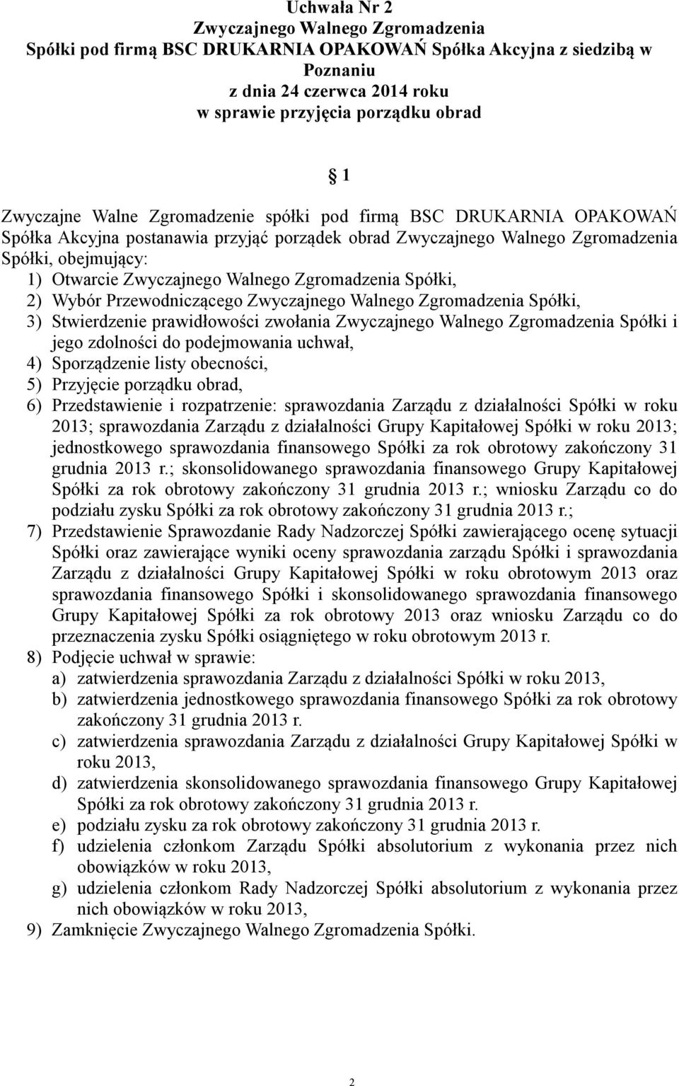 Przedstawienie i rozpatrzenie: sprawozdania Zarządu z działalności Spółki w roku 2013; sprawozdania Zarządu z działalności Grupy Kapitałowej Spółki w roku 2013; jednostkowego sprawozdania finansowego