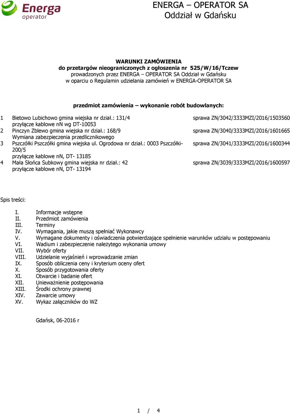 : 131/4 przyłącze kablowe nn wg DT-10053 2 Pinczyn Zblewo gmina wiejska nr dział.: 168/9 Wymiana zabezpieczenia przedlicznikowego 3 Pszczółki Pszczółki gmina wiejska ul. Ogrodowa nr dział.