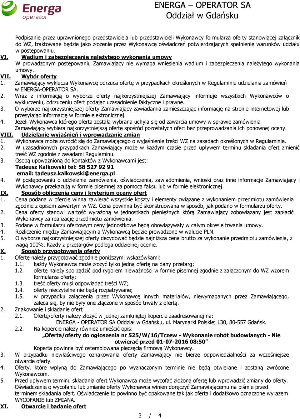 Wadium i zabezpieczenie należytego wykonania umowy W prowadzonym postępowaniu Zamawiający nie wymaga wniesienia wadium i zabezpieczenia należytego wykonania umowy. VII. Wybór oferty 1.