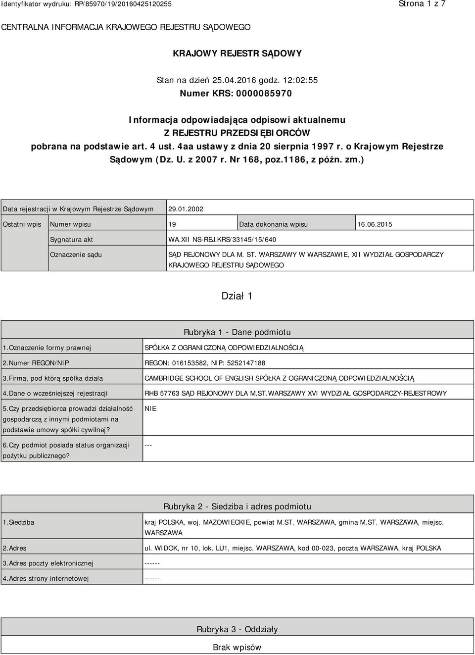 o Krajowym Rejestrze Sądowym (Dz. U. z 2007 r. Nr 168, poz.1186, z późn. zm.) Data rejestracji w Krajowym Rejestrze Sądowym 29.01.2002 Ostatni wpis Numer wpisu 19 Data dokonania wpisu 16.06.