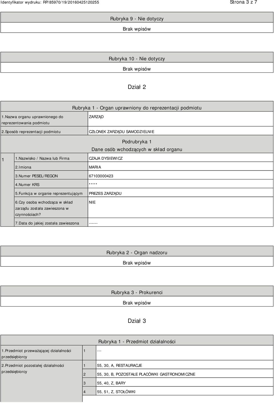 Numer PESEL/REGON 67103000423 4.Numer KRS **** 5.Funkcja w organie reprezentującym 6.Czy osoba wchodząca w skład zarządu została zawieszona w czynnościach? PREZES ZARZĄDU NIE 7.