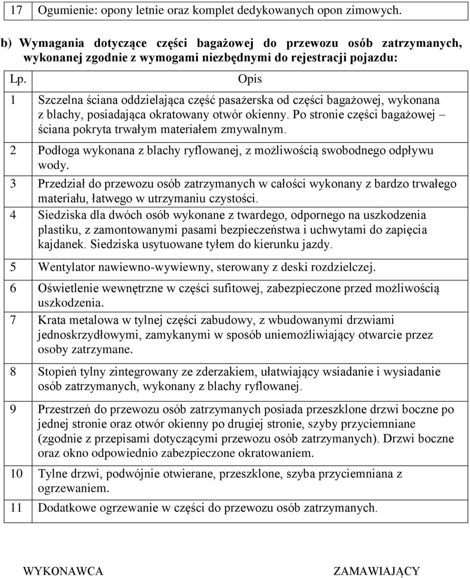 Opis 1 Szczelna ściana oddzielająca część pasażerska od części bagażowej, wykonana z blachy, posiadająca okratowany otwór okienny.