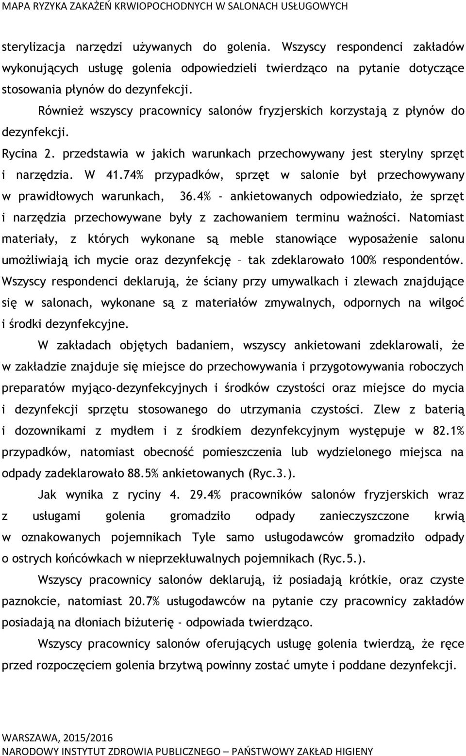 74% przypadków, sprzęt w salonie był przechowywany w prawidłowych warunkach, 36.4% - ankietowanych odpowiedziało, że sprzęt i narzędzia przechowywane były z zachowaniem terminu ważności.