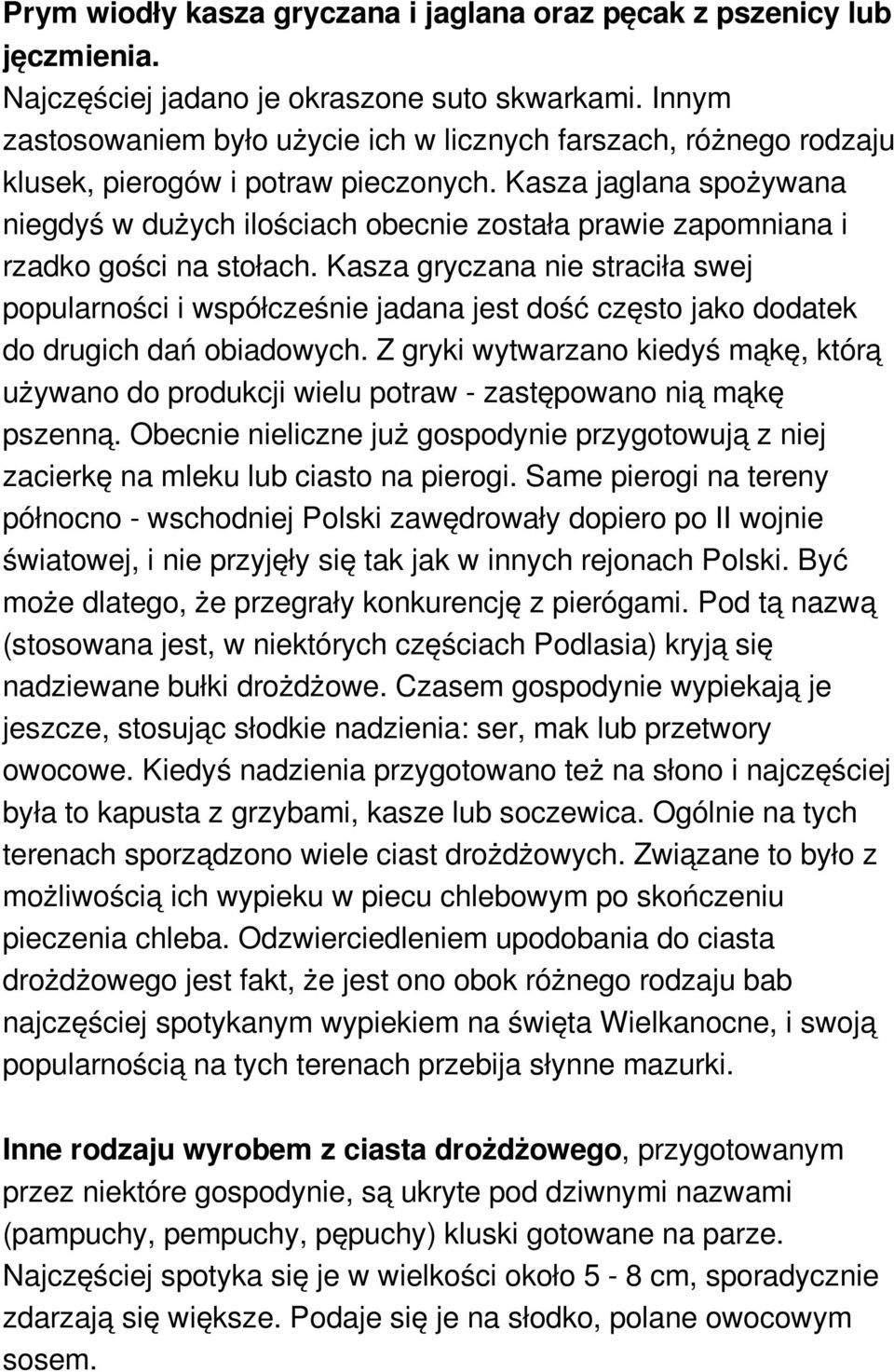 Kasza jaglana spożywana niegdyś w dużych ilościach obecnie została prawie zapomniana i rzadko gości na stołach.