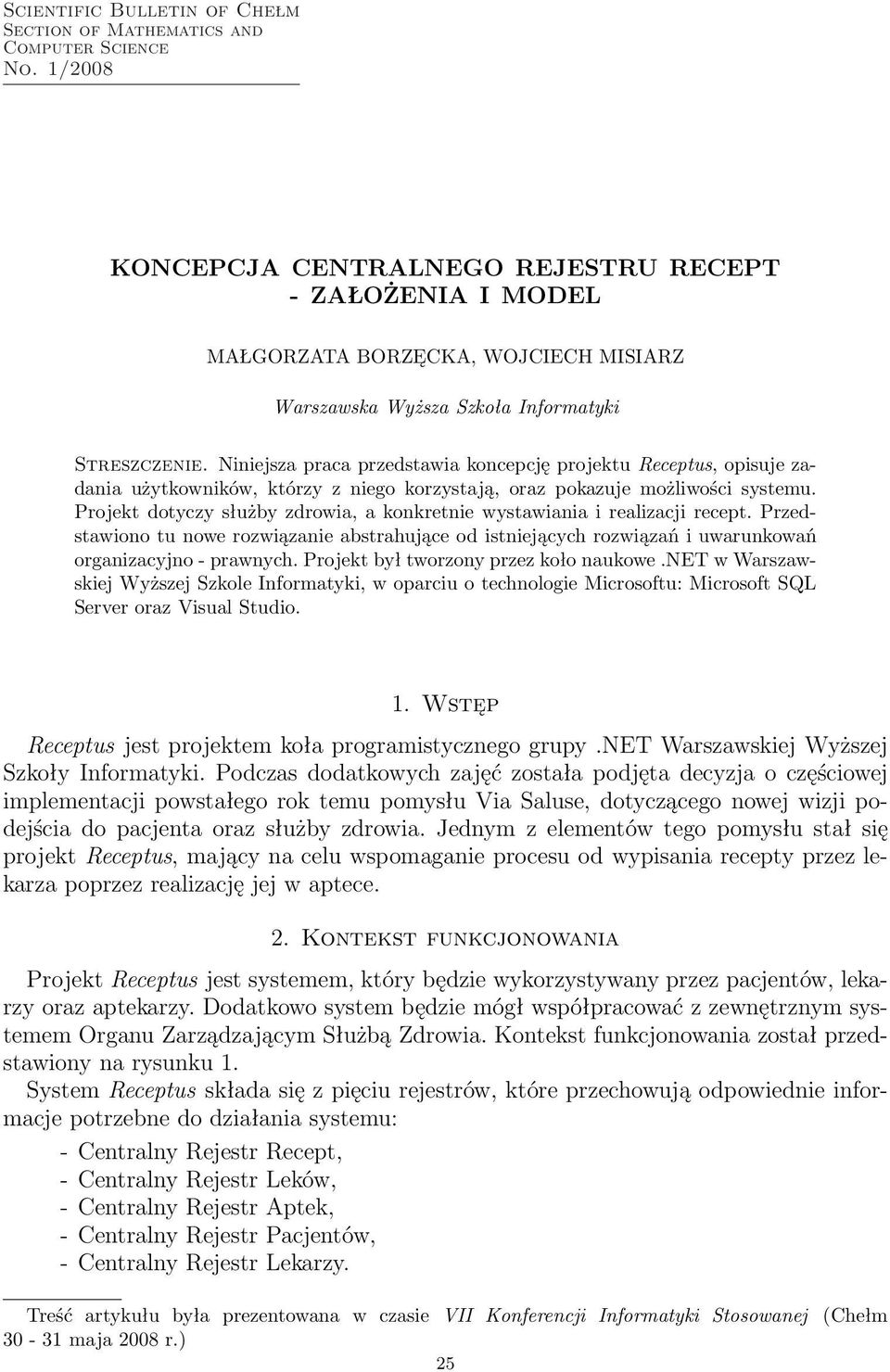 Niniejsza praca przedstawia koncepcję projektu Receptus, opisuje zadania użytkowników, którzy z niego korzystają, oraz pokazuje możliwości systemu.