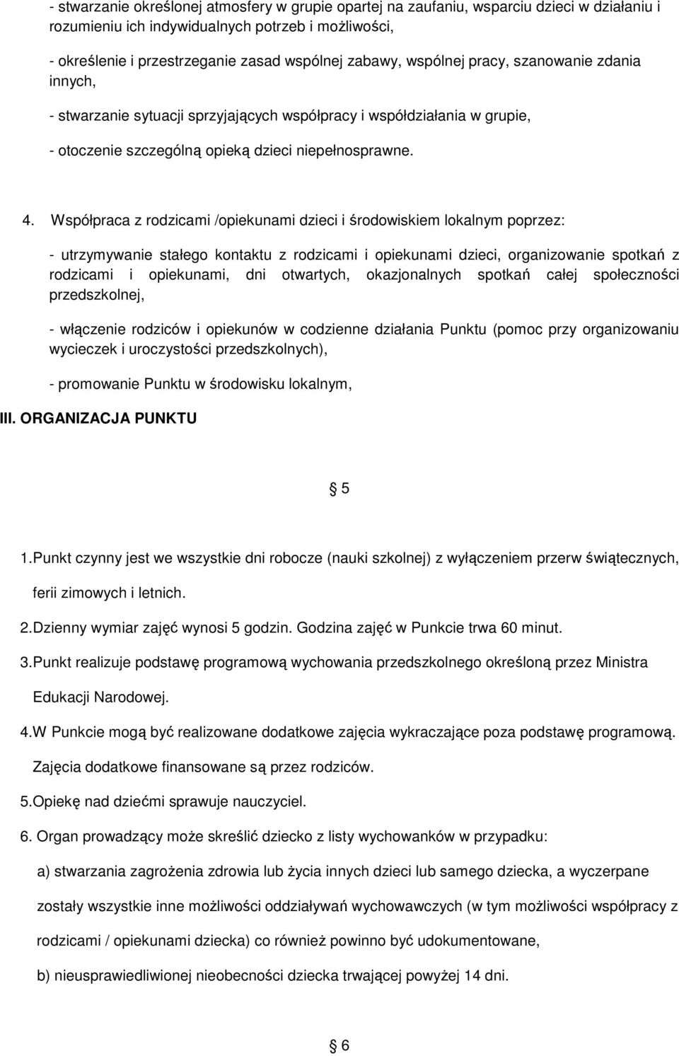 Współpraca z rodzicami /opiekunami dzieci i środowiskiem lokalnym poprzez: - utrzymywanie stałego kontaktu z rodzicami i opiekunami dzieci, organizowanie spotkań z rodzicami i opiekunami, dni