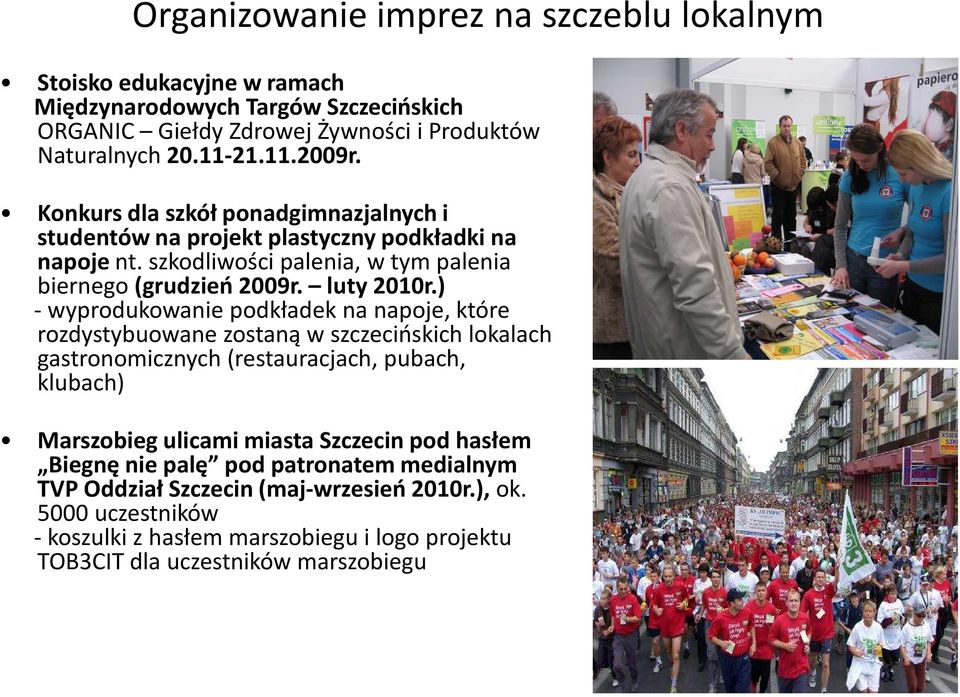 ) -wyprodukowanie podkładek na napoje, które rozdystybuowane zostaną w szczecińskich lokalach gastronomicznych (restauracjach, pubach, klubach) Marszobieg ulicami miasta Szczecin