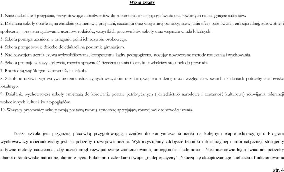 rodziców, wszystkich pracowników szkoły oraz wsparciu władz lokalnych. 3. Szkoła pomaga uczniom w osiąganiu pełni ich rozwoju osobowego. 4.