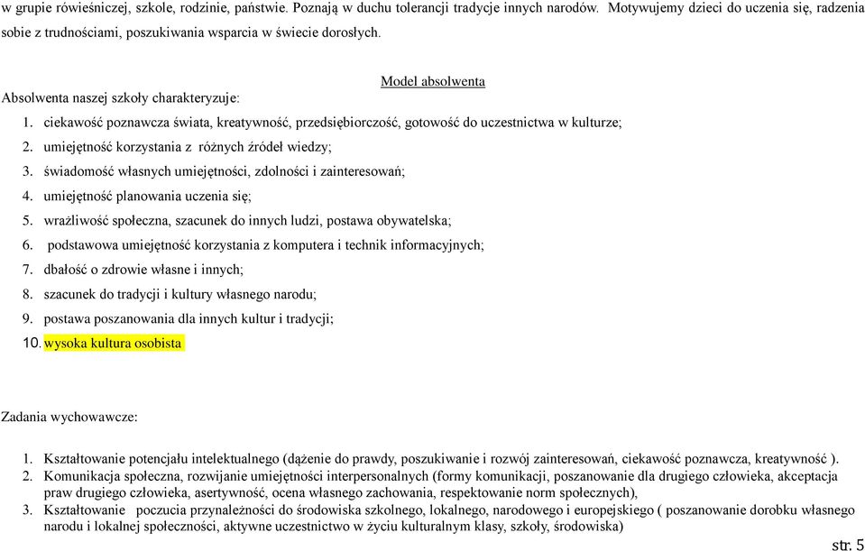 ciekawość poznawcza świata, kreatywność, przedsiębiorczość, gotowość do uczestnictwa w kulturze; 2. umiejętność korzystania z różnych źródeł wiedzy; 3.