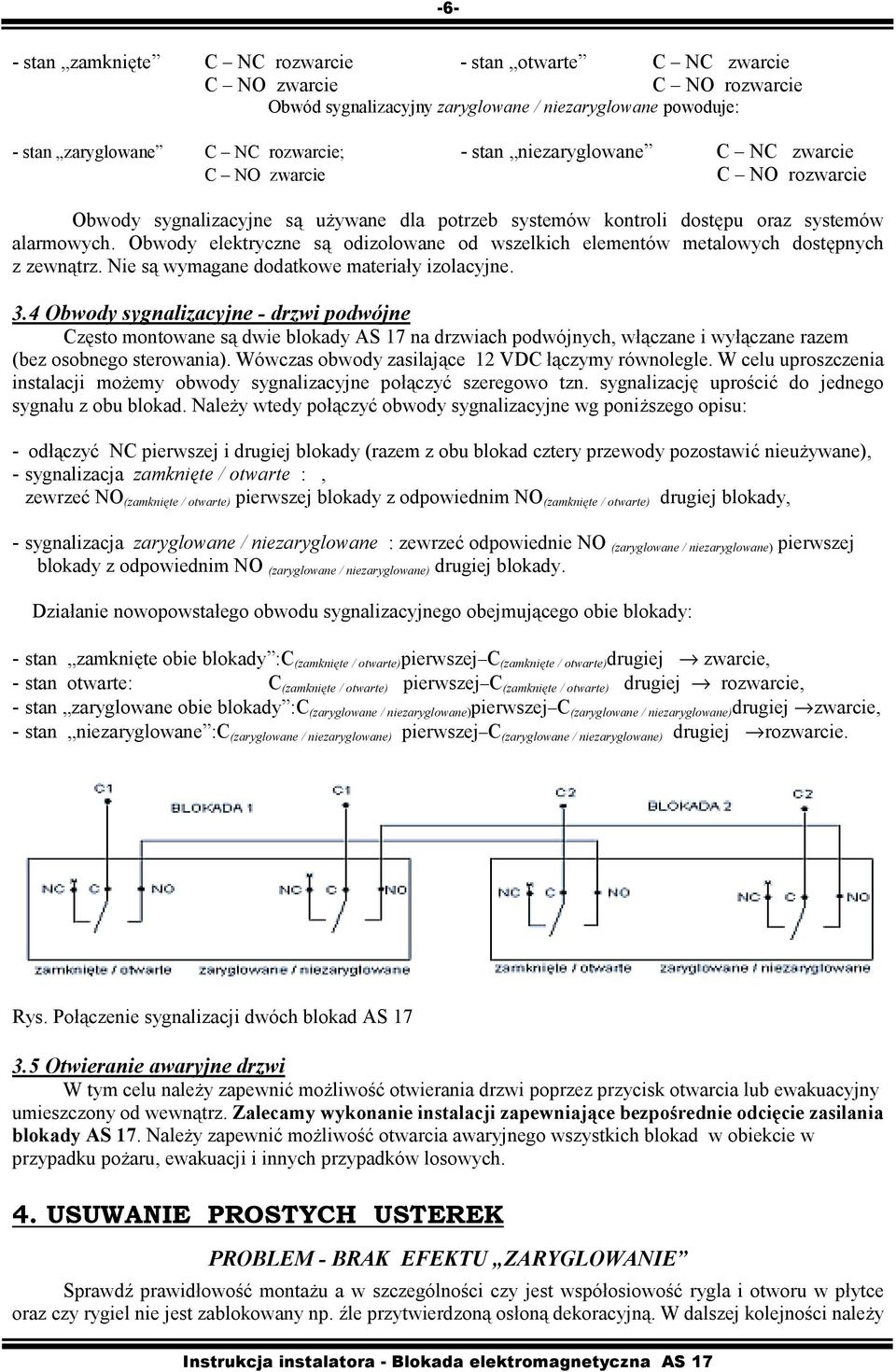 Obwody elektryczne są odizolowane od wszelkich elementów metalowych dostępnych z zewnątrz. Nie są wymagane dodatkowe materiały izolacyjne. 3.