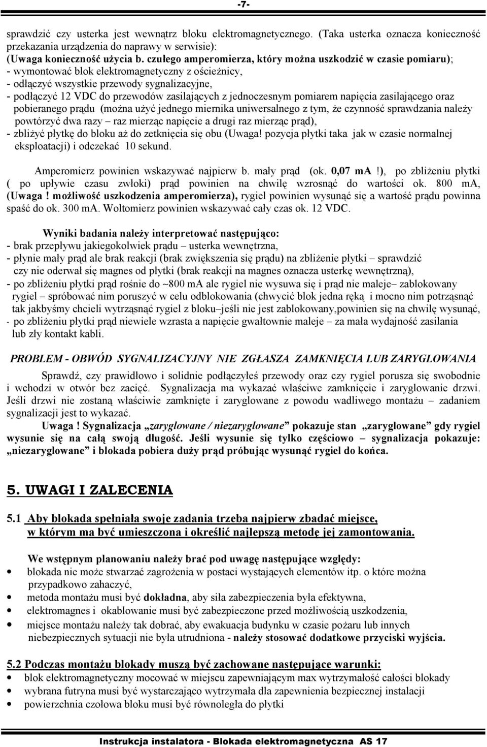 zasilających z jednoczesnym pomiarem napięcia zasilającego oraz pobieranego prądu (można użyć jednego miernika uniwersalnego z tym, że czynność sprawdzania należy powtórzyć dwa razy raz mierząc