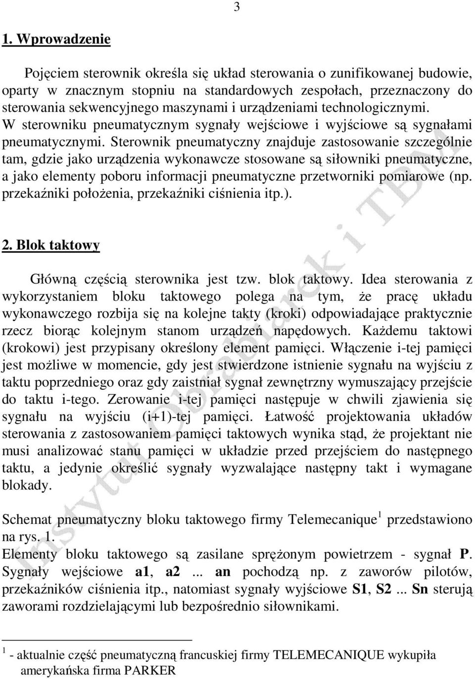 Sterownik pneumatyczny znajduje zastosowanie szczególnie tam, gdzie jako urządzenia wykonawcze stosowane są siłowniki pneumatyczne, a jako elementy poboru informacji pneumatyczne przetworniki