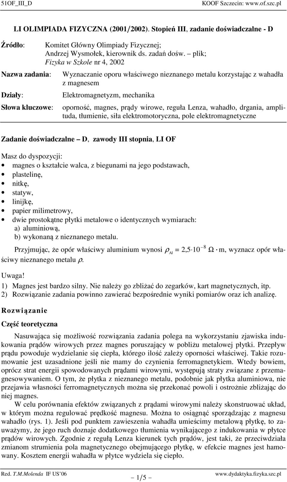 drgania, amplituda, tłumienie, siła elektromotoryczna, pole elektromagnetyczne Zadanie doświadczalne D, zawody III stopnia, LI OF Masz do dyspozycji: magnes o kształcie walca, z biegunami na jego