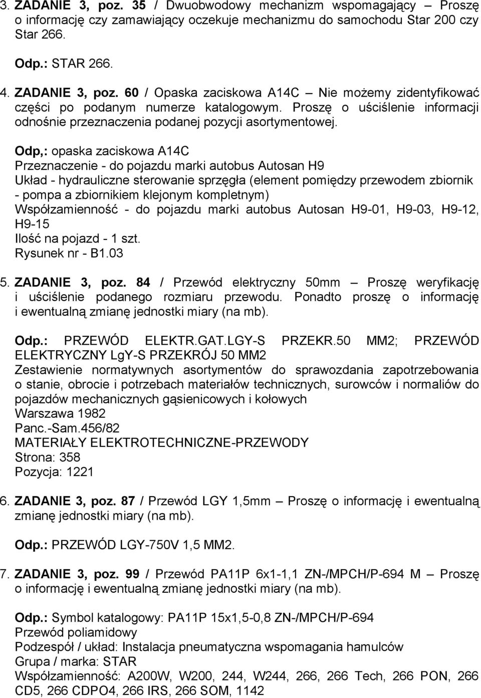 Odp,: opaska zaciskowa A14C Przeznaczenie - do pojazdu marki autobus Autosan H9 Układ - hydrauliczne sterowanie sprzęgła (element pomiędzy przewodem zbiornik - pompa a zbiornikiem klejonym