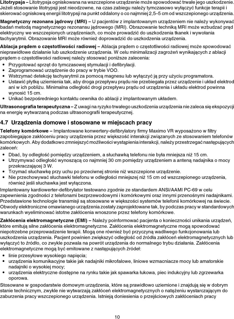 wszczepionego urządzenia. Magnetyczny rezonans jądrowy (MRI) U pacjentów z implantowanym urządzeniem nie należy wykonywać badań metodą magnetycznego rezonansu jądrowego (MRI).