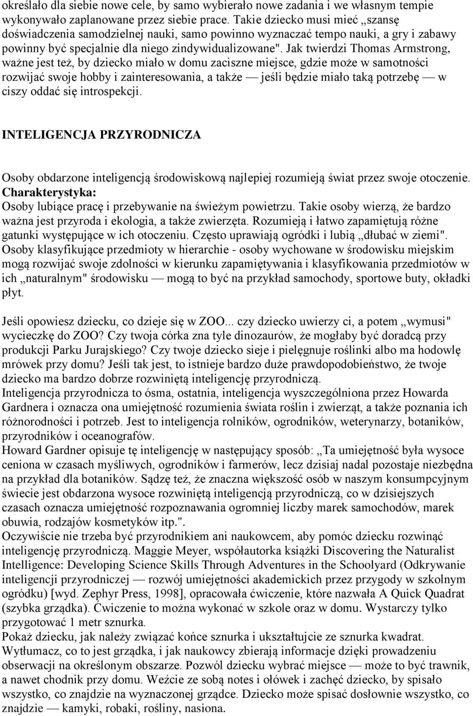 Jak twierdzi Thomas Armstrong, ważne jest też, by dziecko miało w domu zaciszne miejsce, gdzie może w samotności rozwijać swoje hobby i zainteresowania, a także jeśli będzie miało taką potrzebę w