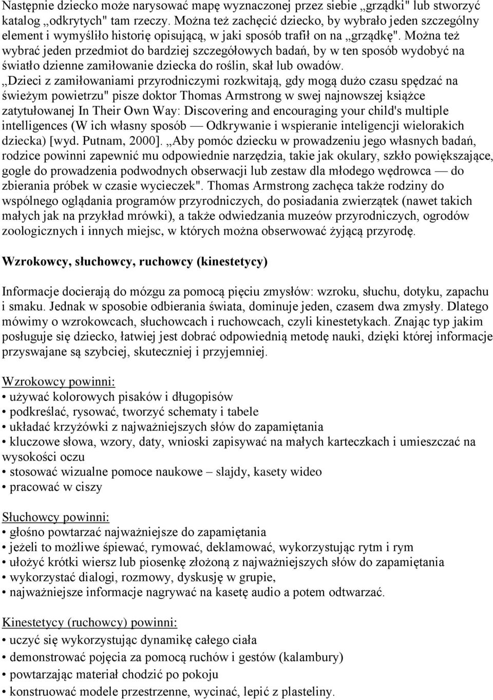 Można też wybrać jeden przedmiot do bardziej szczegółowych badań, by w ten sposób wydobyć na światło dzienne zamiłowanie dziecka do roślin, skał lub owadów.