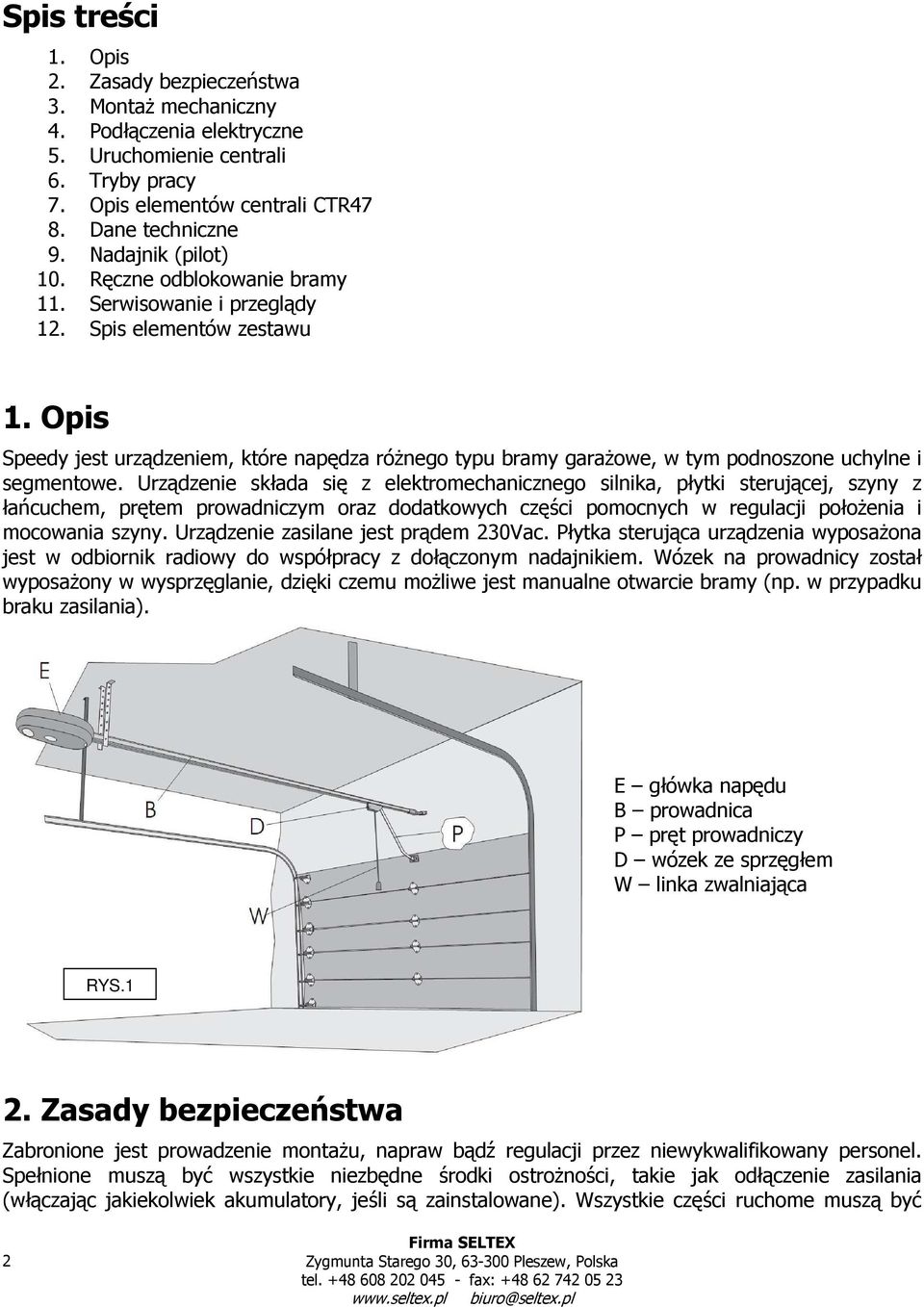 Opis Speedy jest urządzeniem, które napędza różnego typu bramy garażowe, w tym podnoszone uchylne i segmentowe.