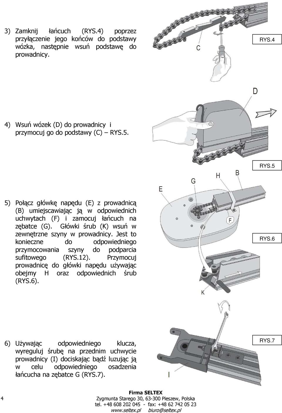 5. RYS.5 5) Połącz główkę napędu (E) z prowadnicą (B) umiejscawiając ją w odpowiednich uchwytach (F) i zamocuj łańcuch na zębatce (G).