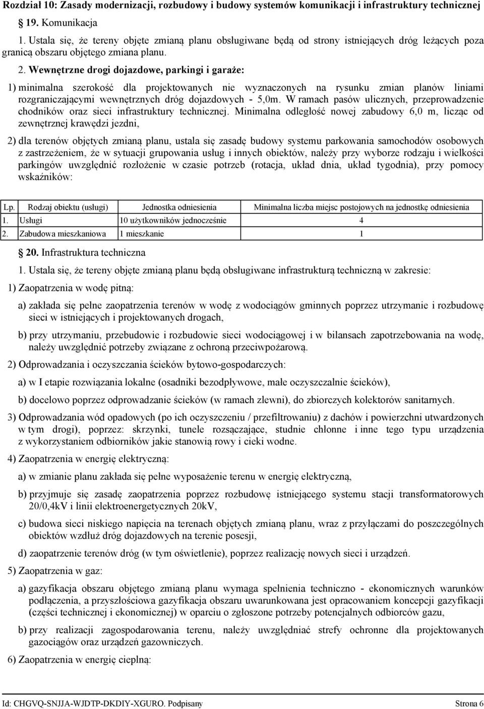 Wewnętrzne drogi dojazdowe, parkingi i garaże: 1) minimalna szerokość dla projektowanych nie wyznaczonych na rysunku zmian planów liniami rozgraniczającymi wewnętrznych dróg dojazdowych - 5,0m.