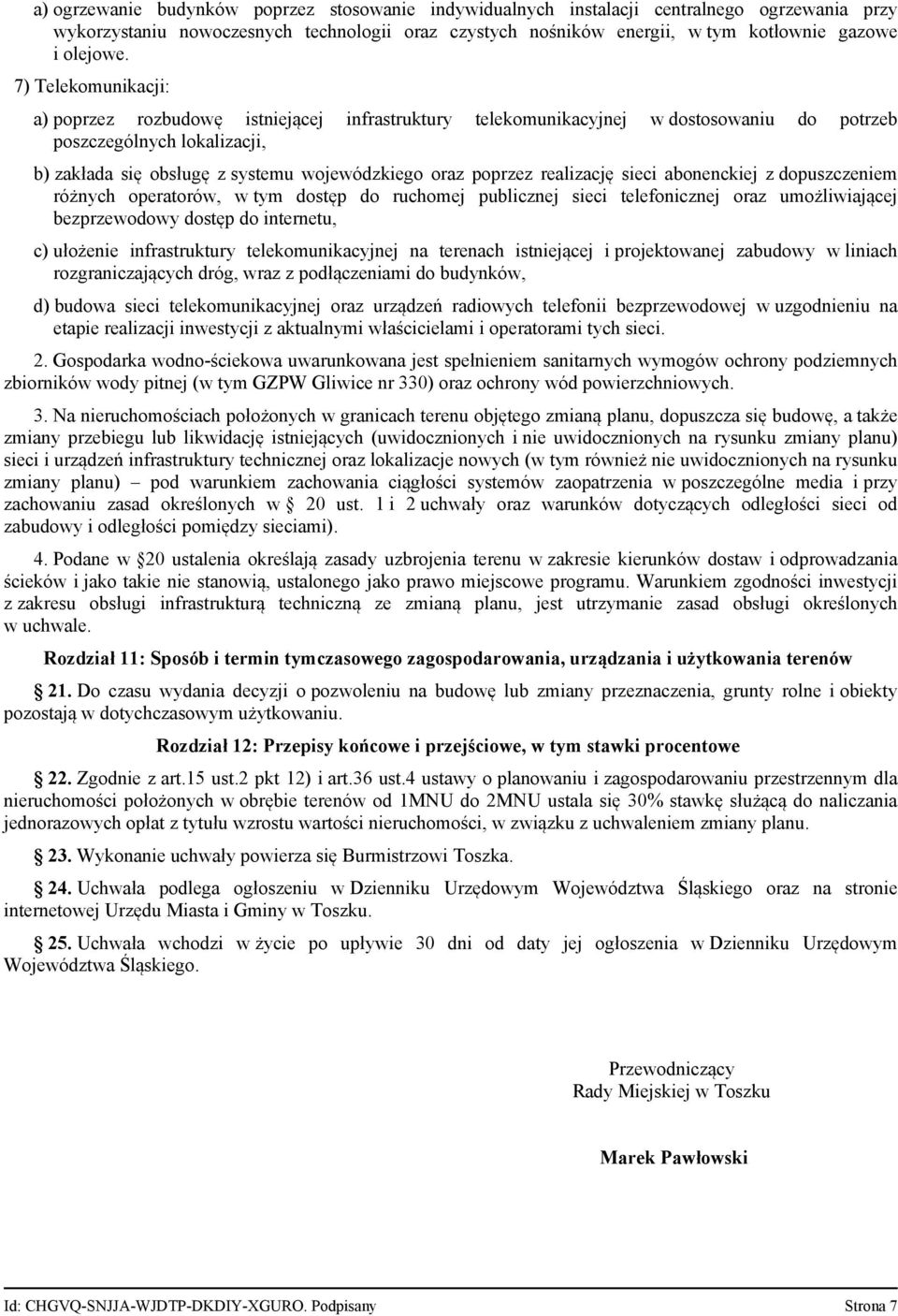 poprzez realizację sieci abonenckiej z dopuszczeniem różnych operatorów, w tym dostęp do ruchomej publicznej sieci telefonicznej oraz umożliwiającej bezprzewodowy dostęp do internetu, c) ułożenie