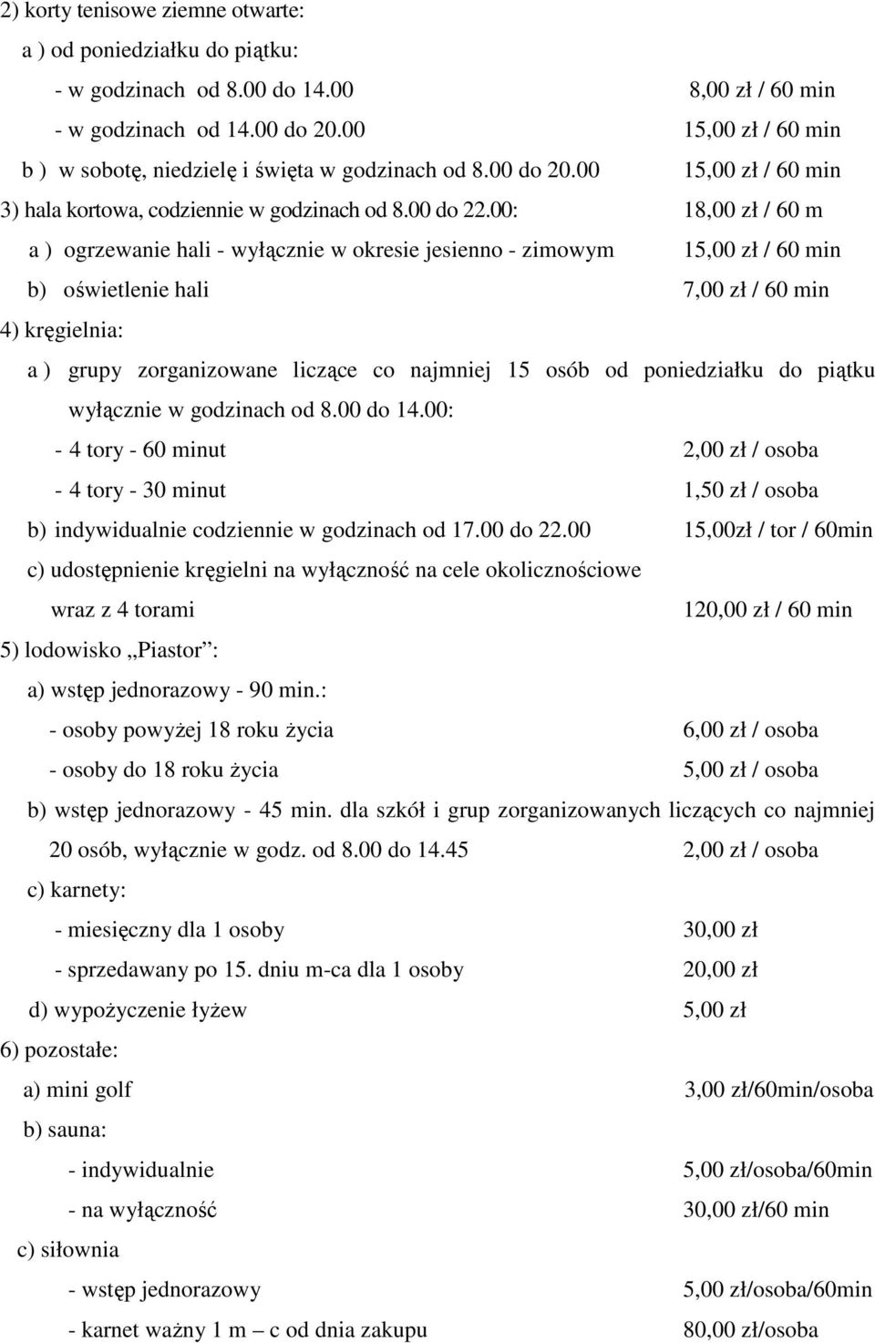 00: 18,00 zł / 60 m a ) ogrzewanie hali - wyłącznie w okresie jesienno - zimowym 15,00 zł / 60 min b) oświetlenie hali 7,00 zł / 60 min 4) kręgielnia: a ) grupy zorganizowane liczące co najmniej 15