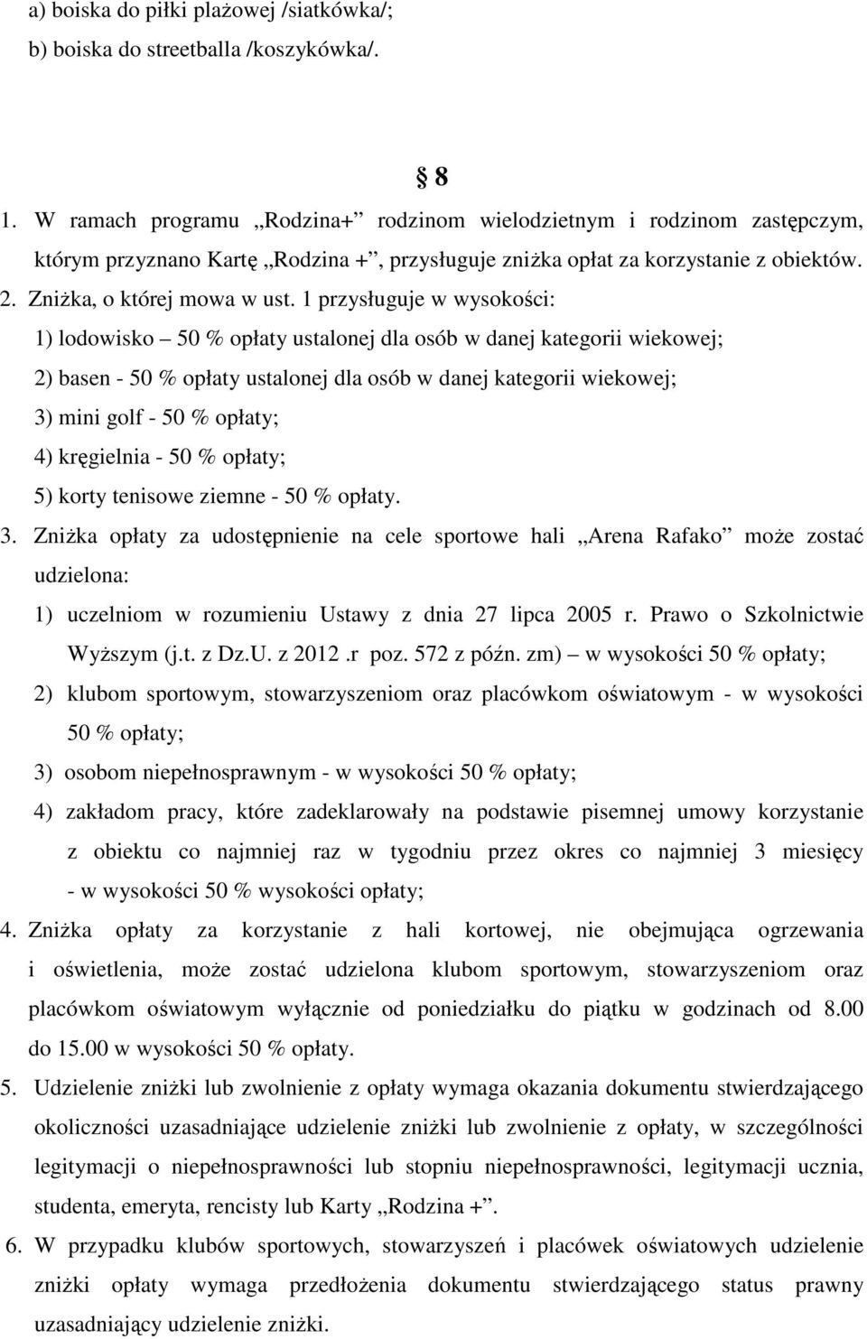 1 przysługuje w wysokości: 1) lodowisko 50 % opłaty ustalonej dla osób w danej kategorii wiekowej; 2) basen - 50 % opłaty ustalonej dla osób w danej kategorii wiekowej; 3) mini golf - 50 % opłaty; 4)