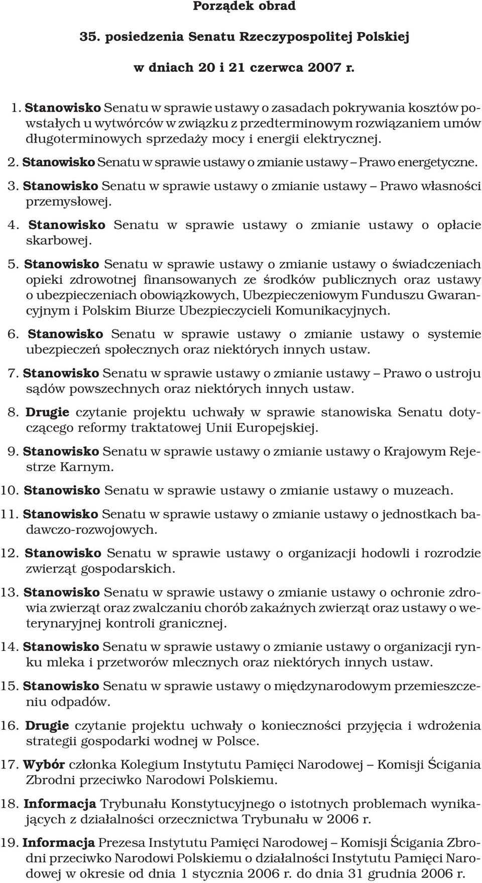 Stanowisko Senatu w sprawie ustawy o zmianie ustawy Prawo energetyczne. 3. Stanowisko Senatu w sprawie ustawy o zmianie ustawy Prawo w³asnoœci przemys³owej. 4.