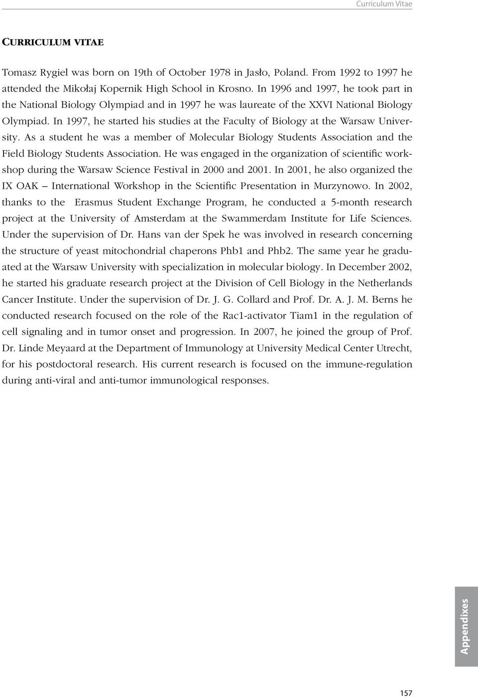 In 1997, he started his studies at the Faculty of Biology at the Warsaw University. As a student he was a member of Molecular Biology Students Association and the Field Biology Students Association.