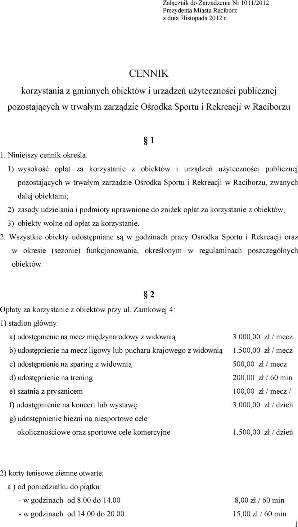 Niniejszy cennik określa: 1) wysokość opłat za korzystanie z obiektów i urządzeń użyteczności publicznej pozostających w trwałym zarządzie Ośrodka Sportu i Rekreacji w Raciborzu, zwanych dalej