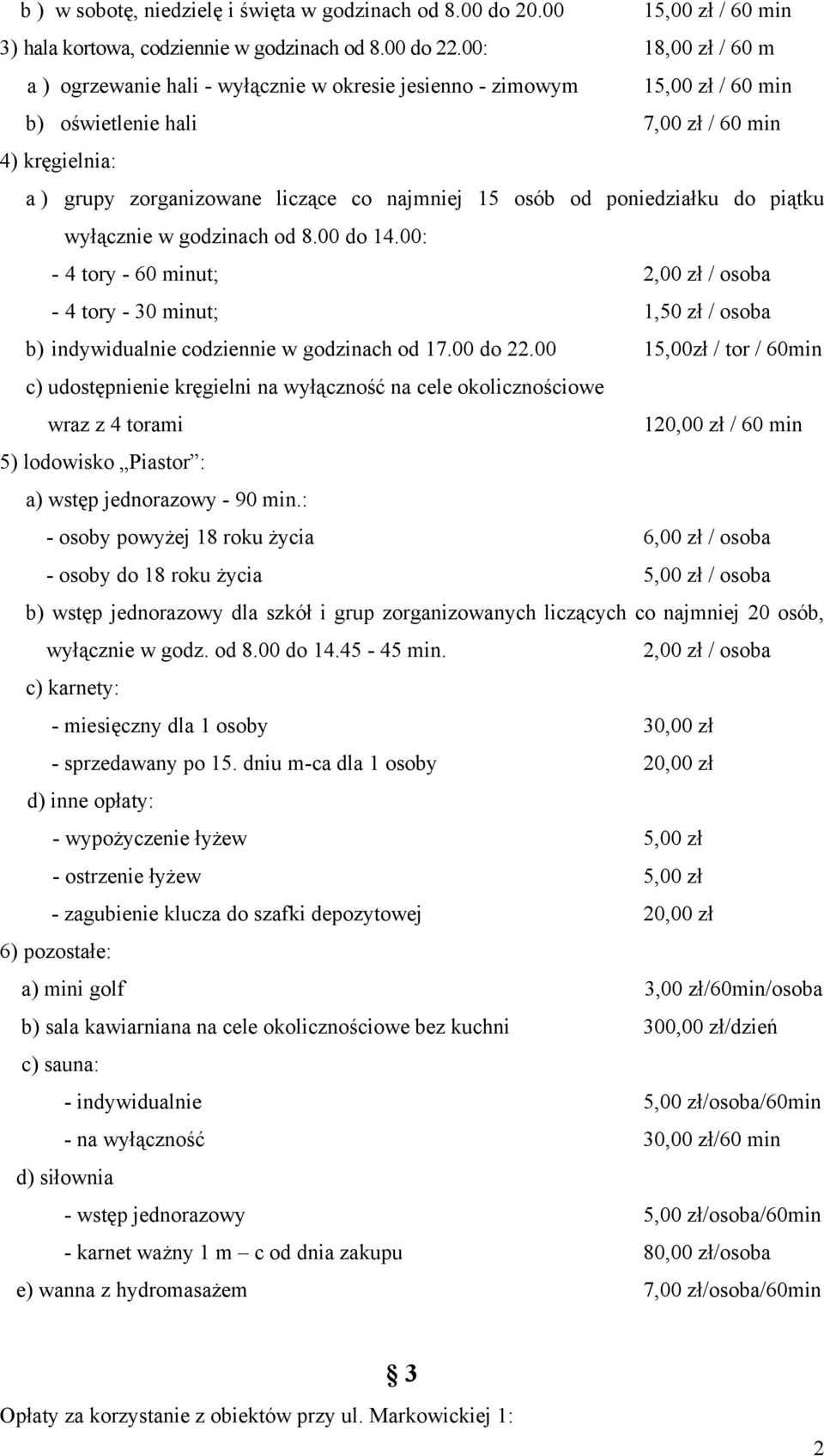 osób od poniedziałku do piątku wyłącznie w godzinach od 8.00 do 14.00: - 4 tory - 60 minut; 2,00 zł / osoba - 4 tory - 30 minut; 1,50 zł / osoba b) indywidualnie codziennie w godzinach od 17.00 do 22.