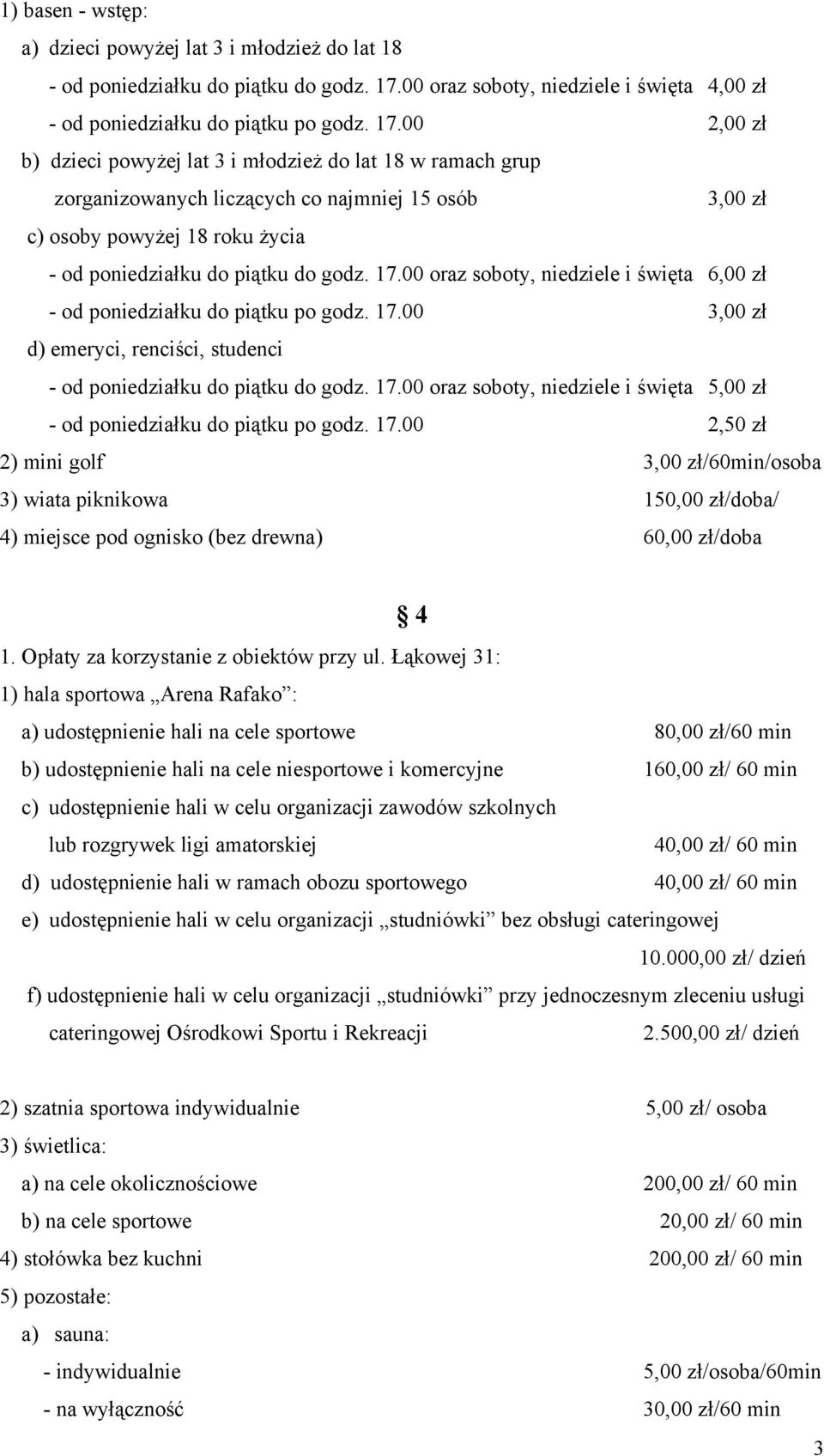 00 2,00 zł b) dzieci powyżej lat 3 i młodzież do lat 18 w ramach grup zorganizowanych liczących co najmniej 15 osób 3,00 zł c) osoby powyżej 18 roku życia - od poniedziałku do piątku do godz. 17.