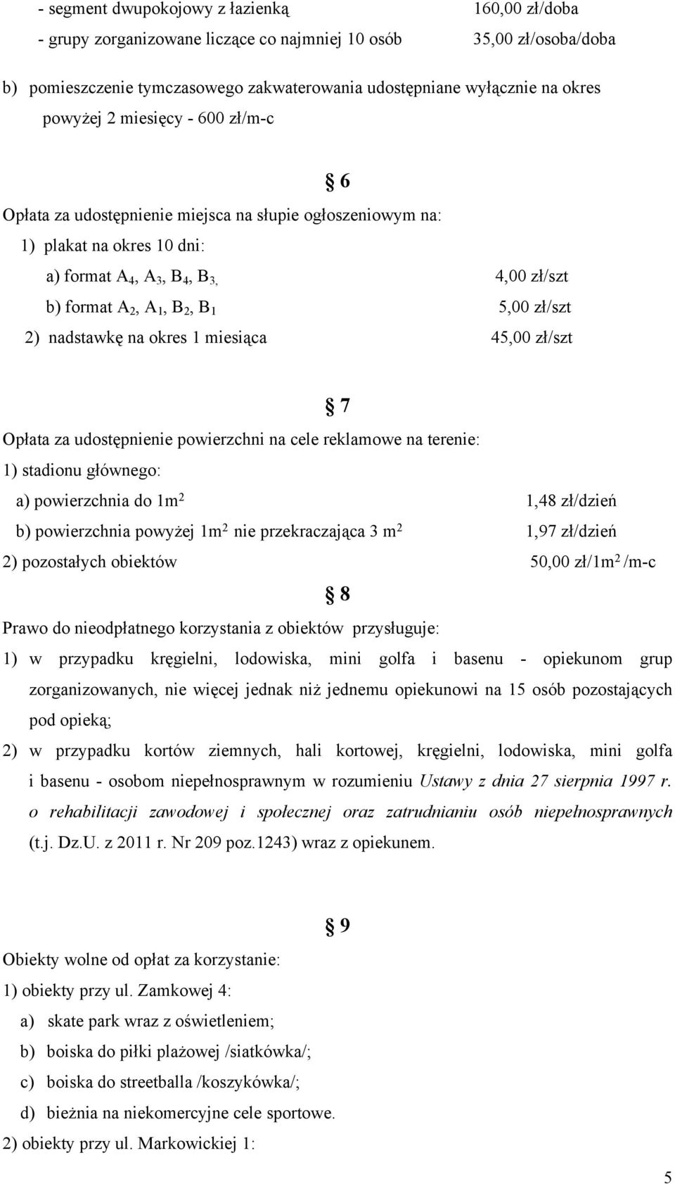 zł/szt 2) nadstawkę na okres 1 miesiąca 45,00 zł/szt 7 Opłata za udostępnienie powierzchni na cele reklamowe na terenie: 1) stadionu głównego: a) powierzchnia do 1m 2 1,48 zł/dzień b) powierzchnia