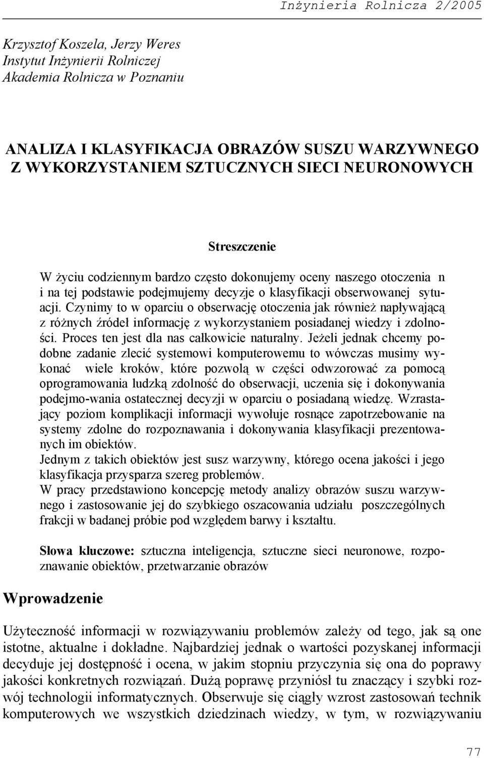 Czynimy to w oparciu o obserwację otoczenia jak również napływającą z różnych źródeł informację z wykorzystaniem posiadanej wiedzy i zdolności. Proces ten jest dla nas całkowicie naturalny.