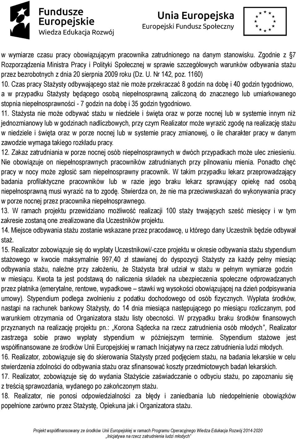 Czas pracy Stażysty odbywającego staż nie może przekraczać 8 godzin na dobę i 40 godzin tygodniowo, a w przypadku Stażysty będącego osobą niepełnosprawną zaliczoną do znacznego lub umiarkowanego