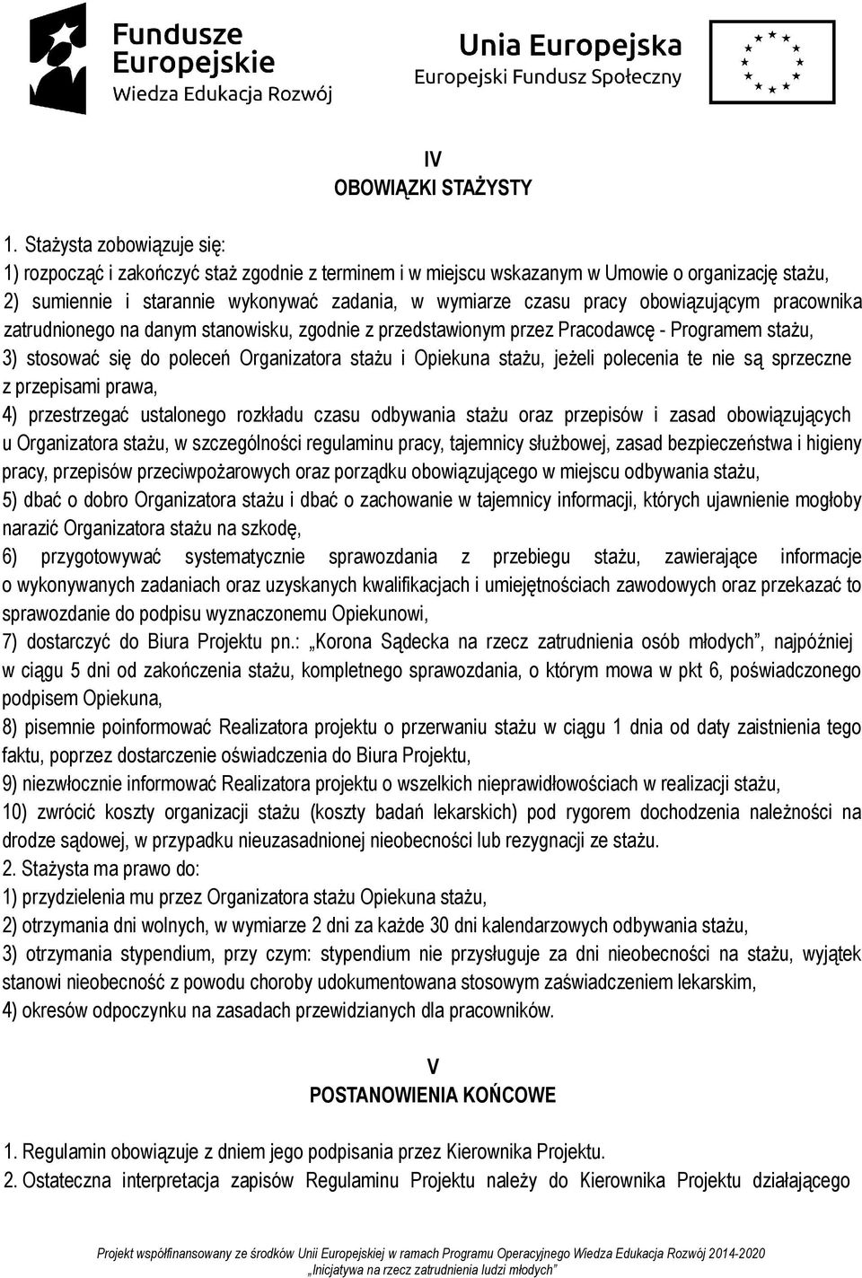 obowiązującym pracownika zatrudnionego na danym stanowisku, zgodnie z przedstawionym przez Pracodawcę - Programem stażu, 3) stosować się do poleceń Organizatora stażu i Opiekuna stażu, jeżeli