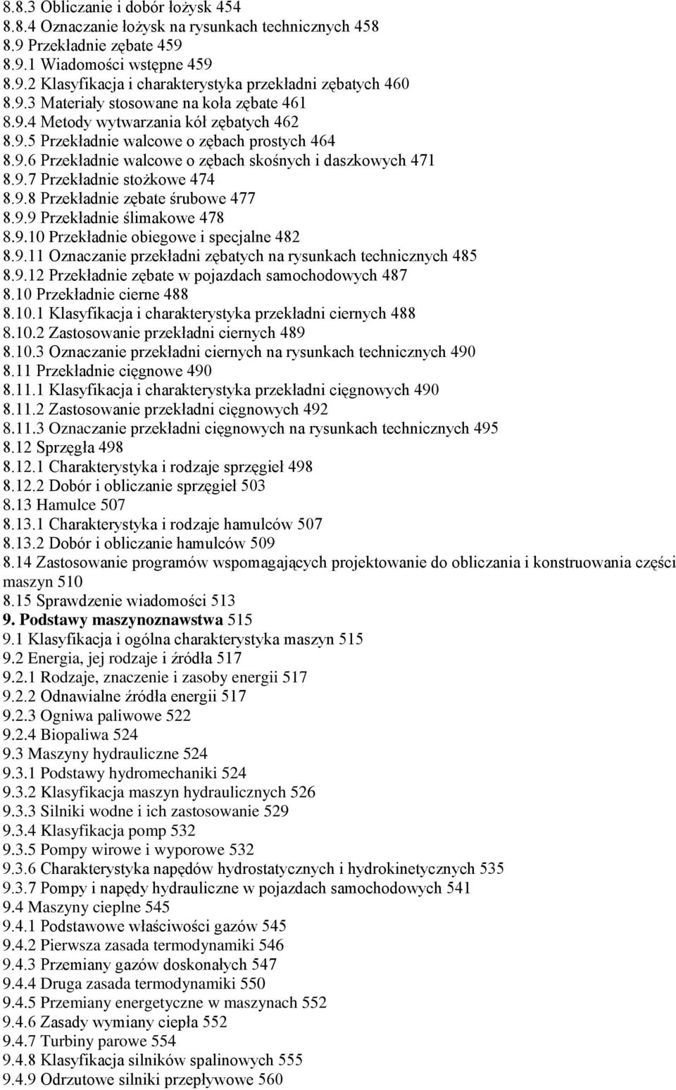 9.8 Przekładnie zębate śrubowe 477 8.9.9 Przekładnie ślimakowe 478 8.9.10 Przekładnie obiegowe i specjalne 482 8.9.11 Oznaczanie przekładni zębatych na rysunkach technicznych 485 8.9.12 Przekładnie zębate w pojazdach samochodowych 487 8.