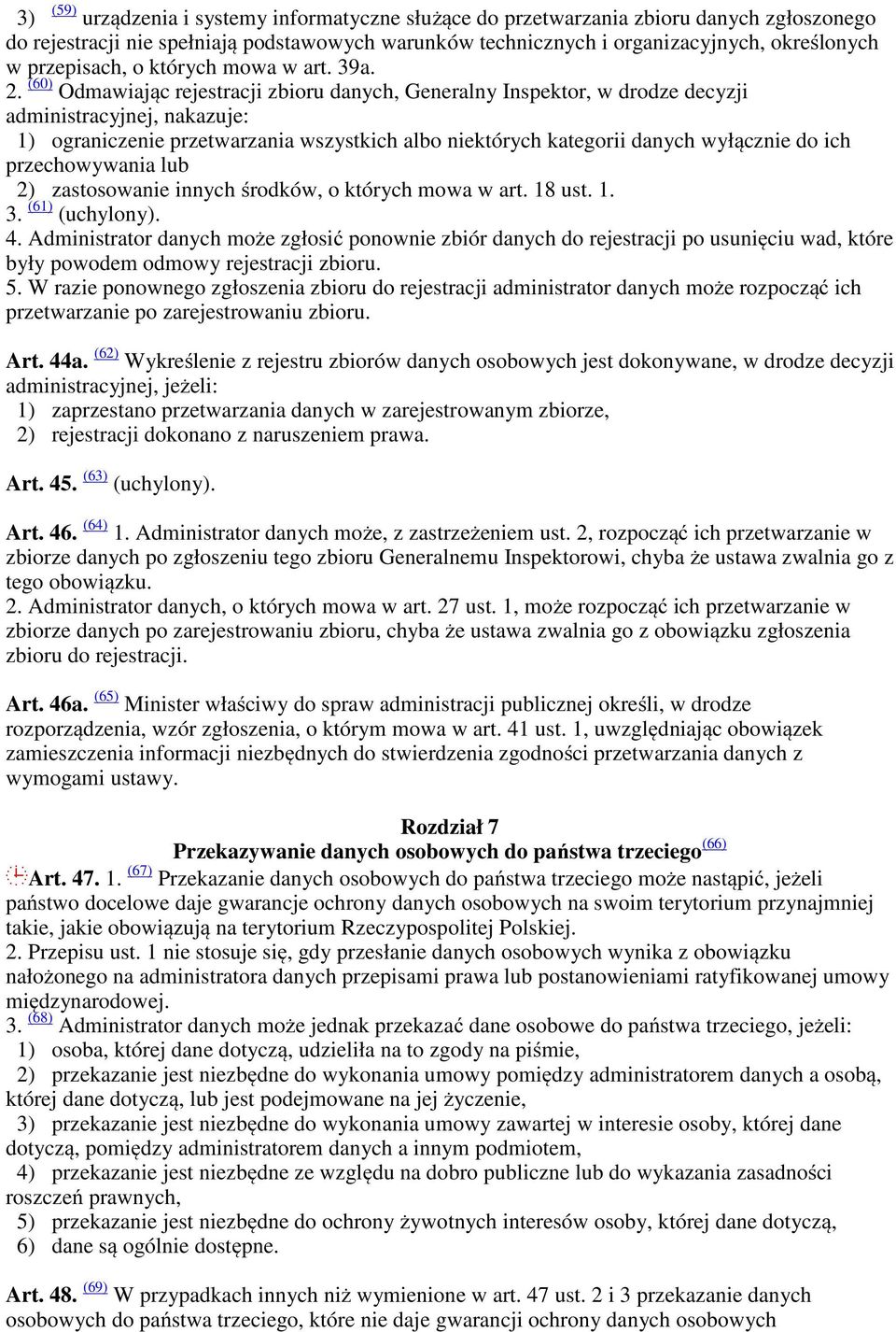 (60) Odmawiając rejestracji zbioru danych, Generalny Inspektor, w drodze decyzji administracyjnej, nakazuje: 1) ograniczenie przetwarzania wszystkich albo niektórych kategorii danych wyłącznie do ich