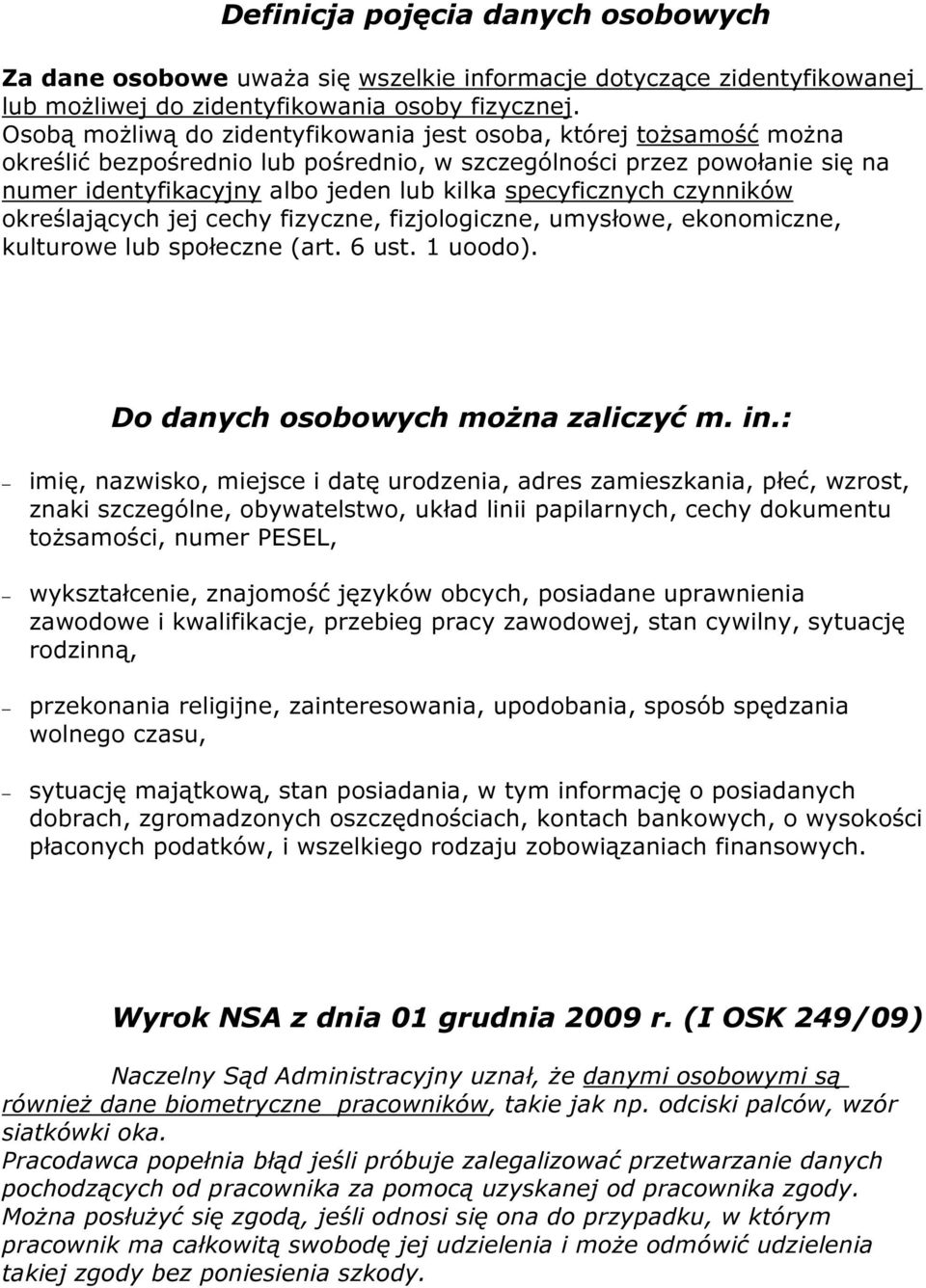 specyficznych czynników określających jej cechy fizyczne, fizjologiczne, umysłowe, ekonomiczne, kulturowe lub społeczne (art. 6 ust. 1 uoodo). Do danych osobowych można zaliczyć m. in.