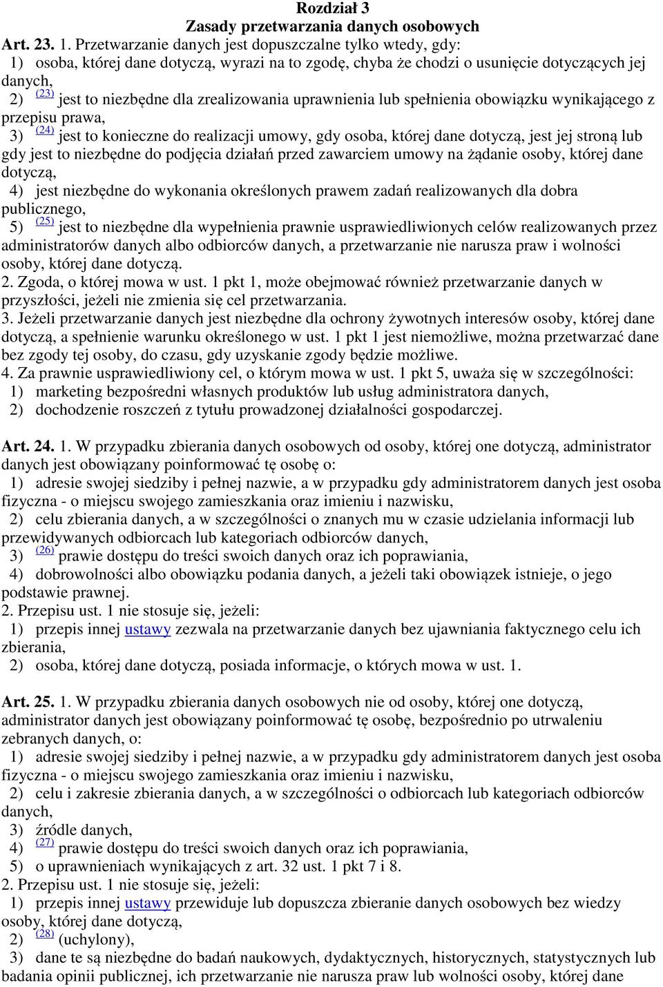 zrealizowania uprawnienia lub spełnienia obowiązku wynikającego z przepisu prawa, 3) (24) jest to konieczne do realizacji umowy, gdy osoba, której dane dotyczą, jest jej stroną lub gdy jest to