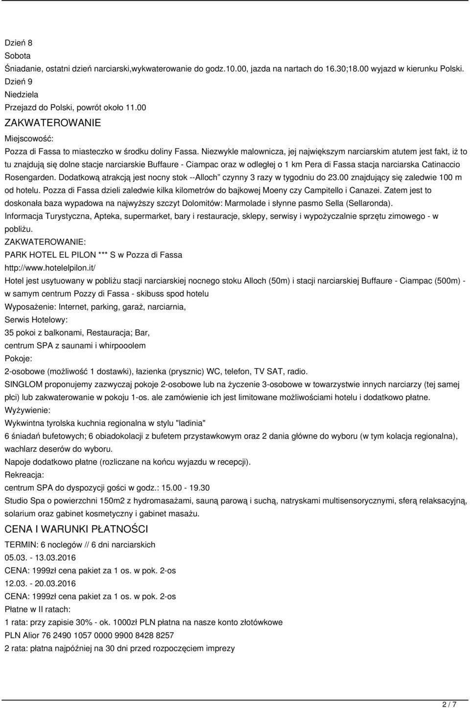 Niezwykle malownicza, jej największym narciarskim atutem jest fakt, iż to tu znajdują się dolne stacje narciarskie Buffaure - Ciampac oraz w odległej o 1 km Pera di Fassa stacja narciarska Catinaccio