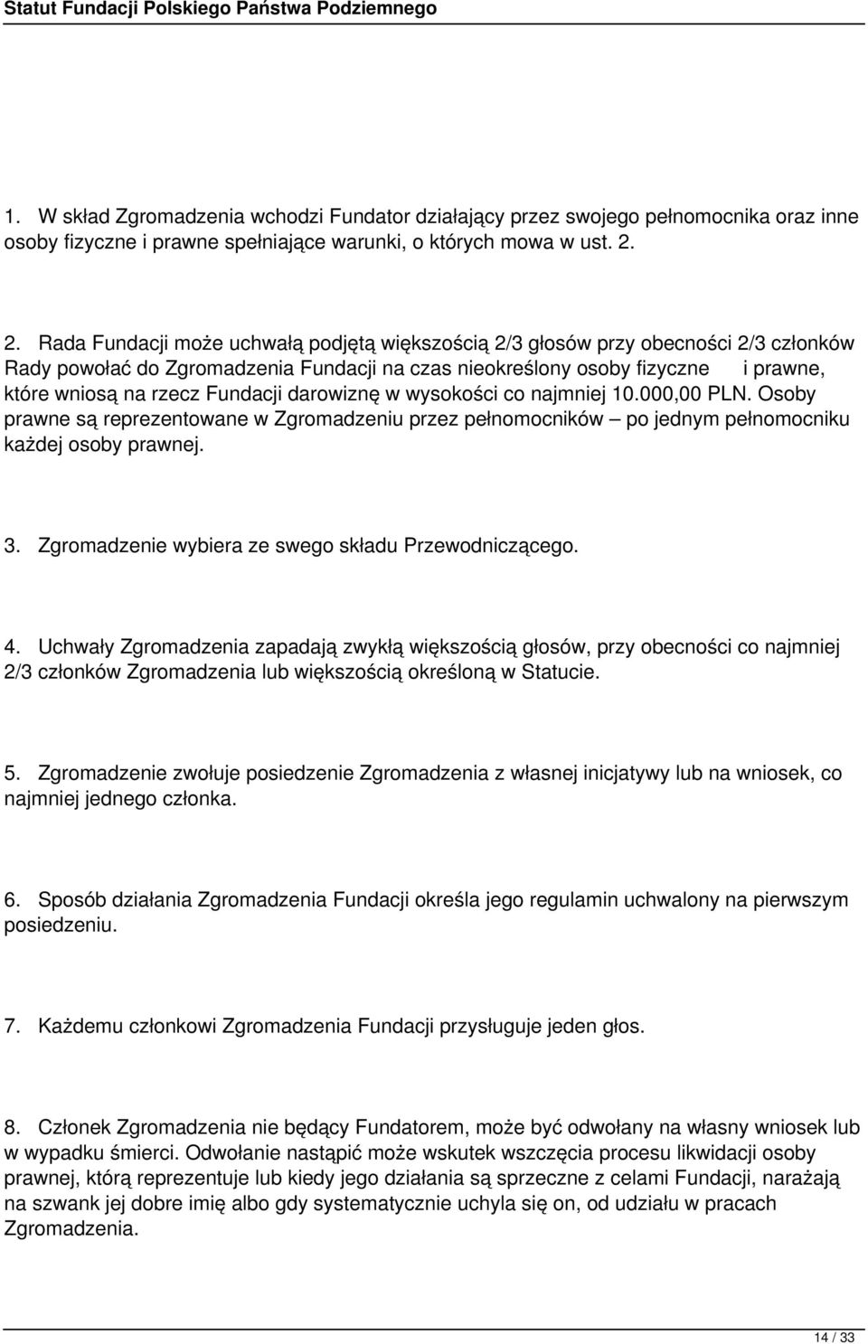 Fundacji darowiznę w wysokości co najmniej 10.000,00 PLN. Osoby prawne są reprezentowane w Zgromadzeniu przez pełnomocników po jednym pełnomocniku każdej osoby prawnej. 3.