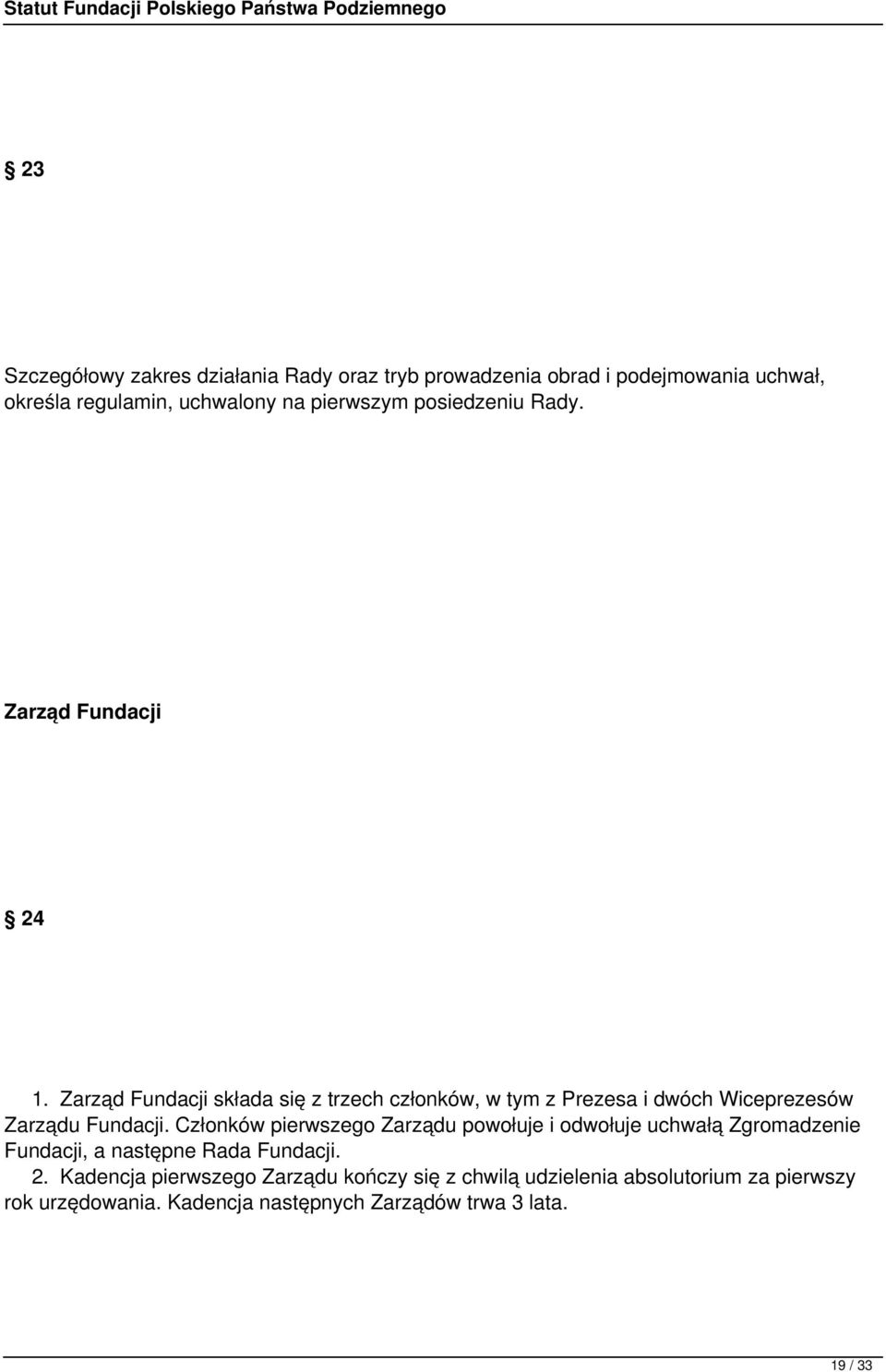 Zarząd Fundacji składa się z trzech członków, w tym z Prezesa i dwóch Wiceprezesów Zarządu Fundacji.