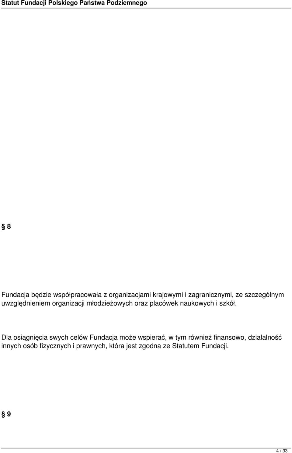Dla osiągnięcia swych celów Fundacja może wspierać, w tym również finansowo,