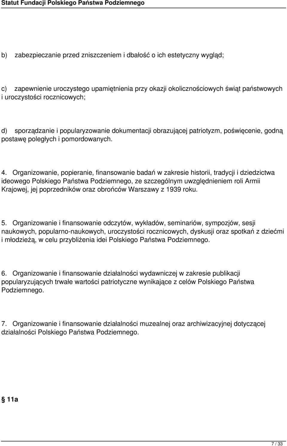 Organizowanie, popieranie, finansowanie badań w zakresie historii, tradycji i dziedzictwa ideowego Polskiego Państwa Podziemnego, ze szczególnym uwzględnieniem roli Armii Krajowej, jej poprzedników