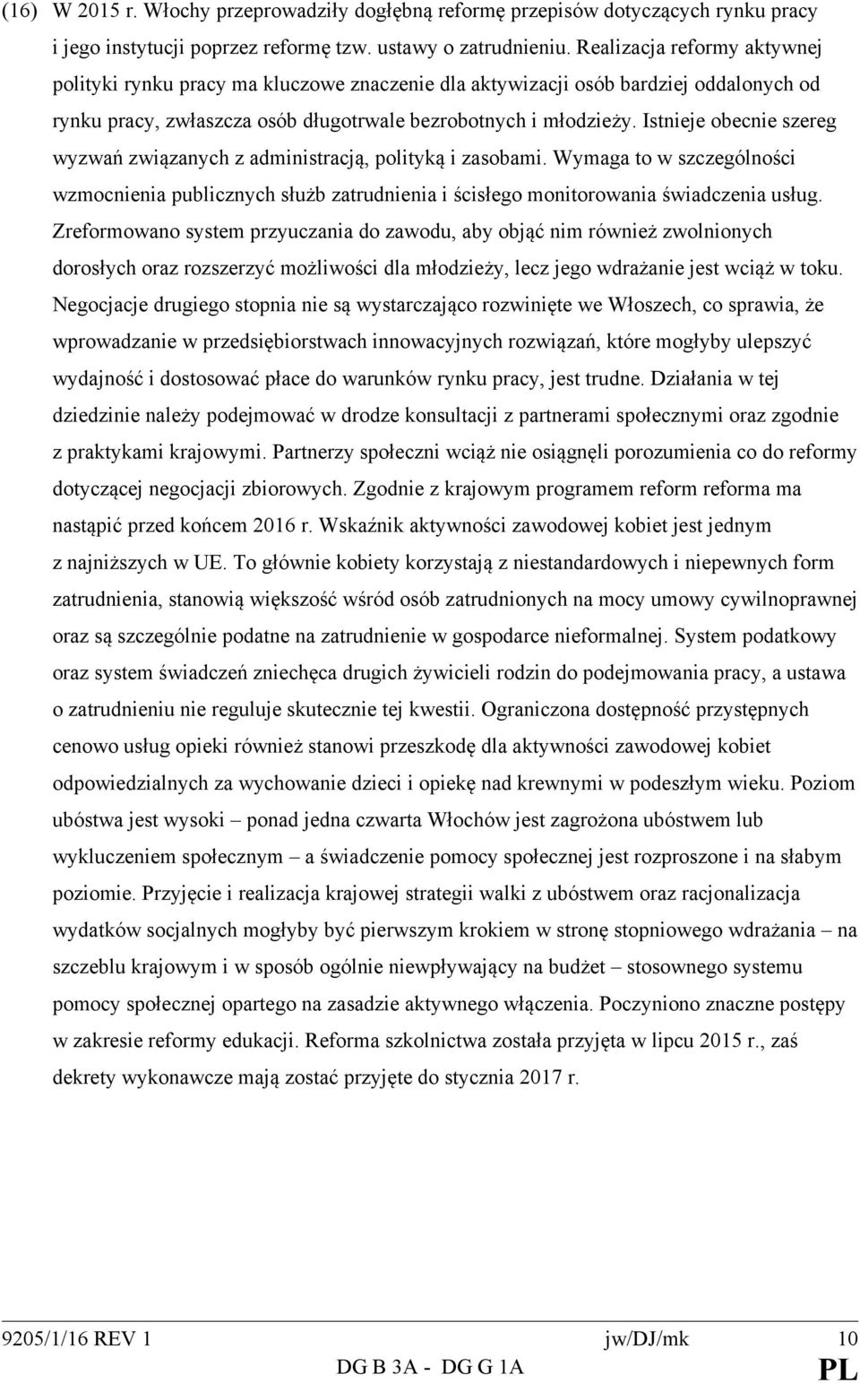 Istnieje obecnie szereg wyzwań związanych z administracją, polityką i zasobami. Wymaga to w szczególności wzmocnienia publicznych służb zatrudnienia i ścisłego monitorowania świadczenia usług.